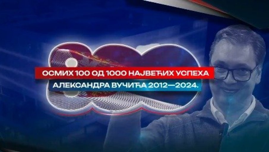 Pogledajte: Osmih 100 od 1000 uspjeha Vučića u periodu od 2012. do 2024. godine (VIDEO)