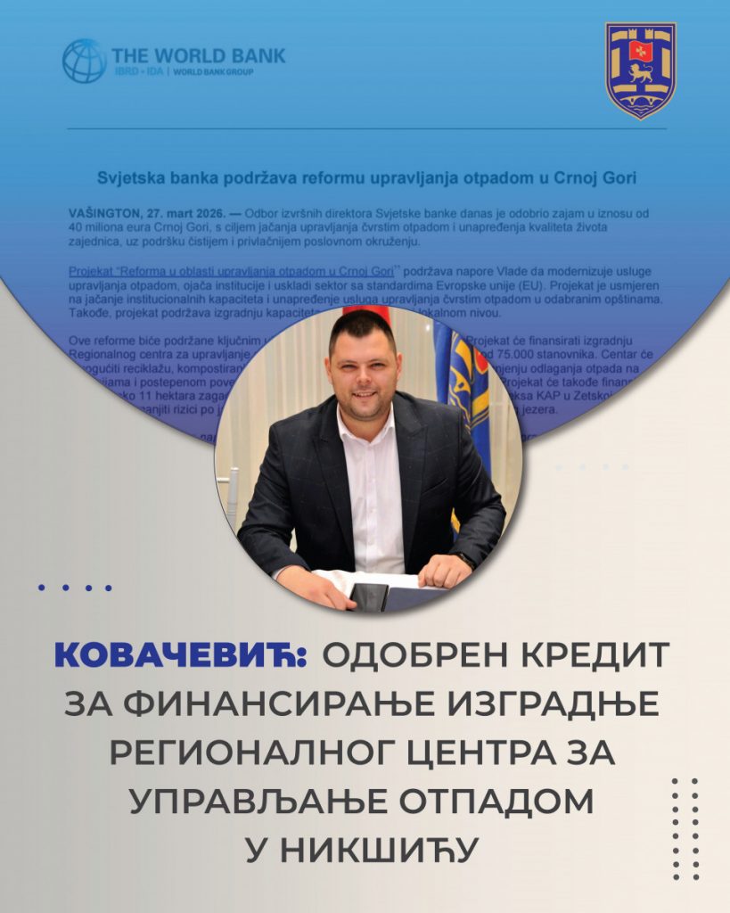 KOVAČEVIĆ: ODOBREN KREDIT ZA FINANSIRANJE IZGRADNJE REGIONALNOG CENTRA ZA UPRAVLJANJE OTPADOM U NIKŠIĆU